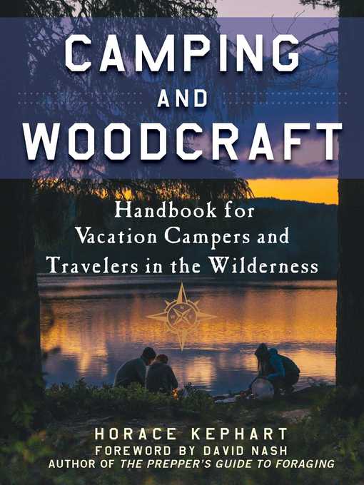 Title details for Camping and Woodcraft: a Handbook for Vacation Campers and Travelers in the Woods by Horace Kephart - Available